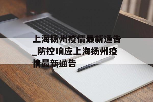 上海扬州疫情最新通告_防控响应上海扬州疫情最新通告