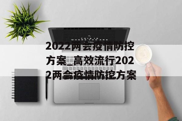 2022两会疫情防控方案_高效流行2022两会疫情防控方案