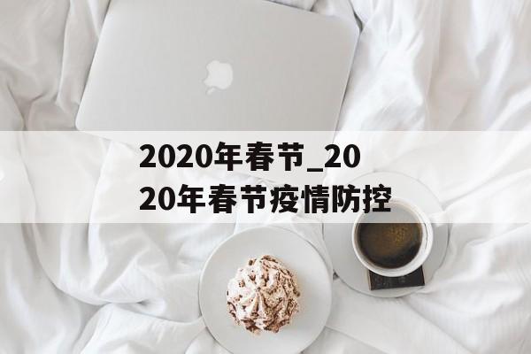2020年春节_2020年春节疫情防控