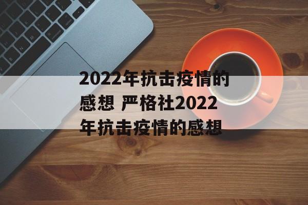 2022年抗击疫情的感想 严格社2022年抗击疫情的感想