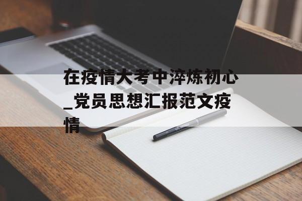 在疫情大考中淬炼初心_党员思想汇报范文疫情