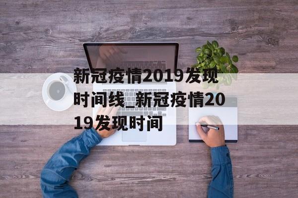 新冠疫情2019发现时间线_新冠疫情2019发现时间