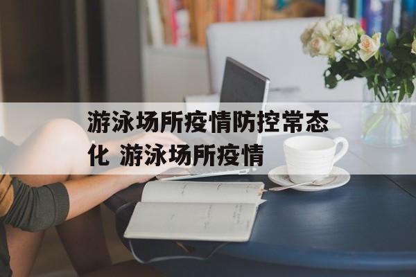 游泳场所疫情防控常态化 游泳场所疫情