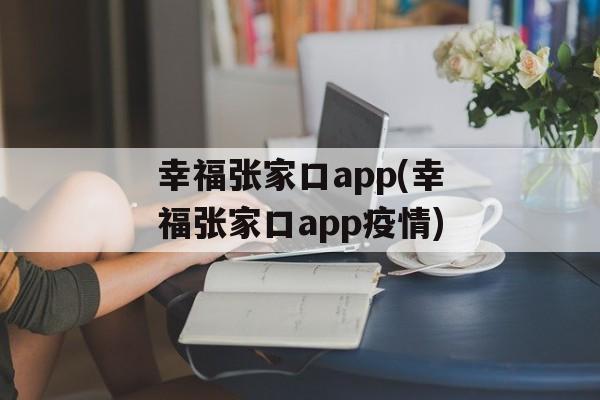 幸福张家口app(幸福张家口app疫情)