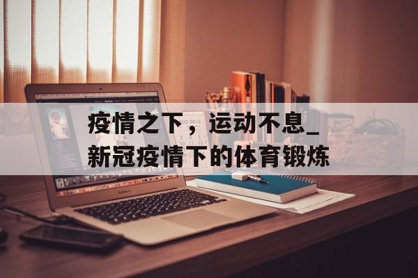 疫情之下，运动不息_新冠疫情下的体育锻炼