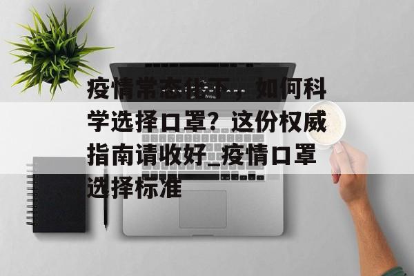 疫情常态化下，如何科学选择口罩？这份权威指南请收好_疫情口罩选择标准