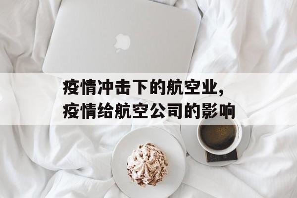 疫情冲击下的航空业,疫情给航空公司的影响