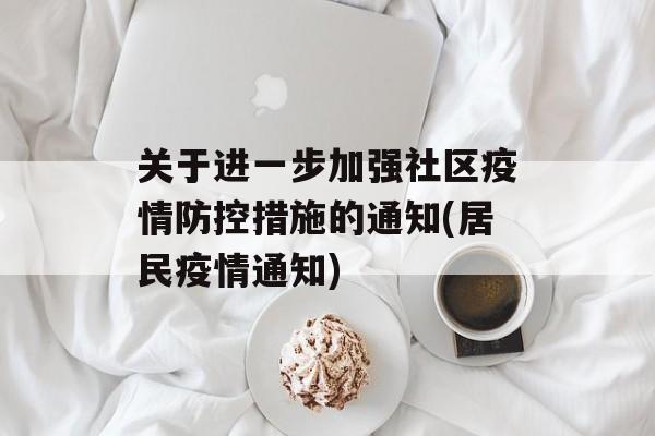 关于进一步加强社区疫情防控措施的通知(居民疫情通知)