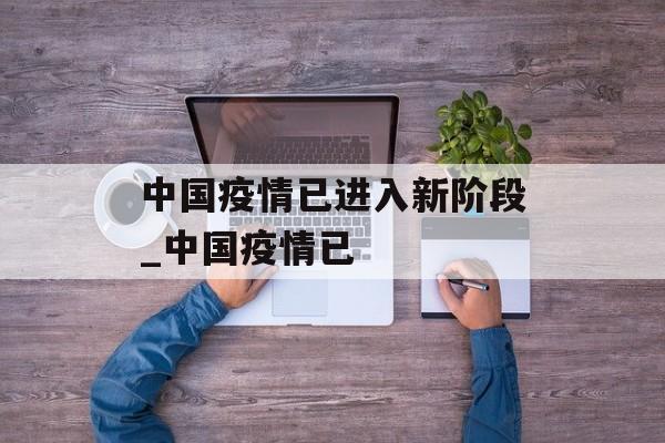 中国疫情已进入新阶段_中国疫情已