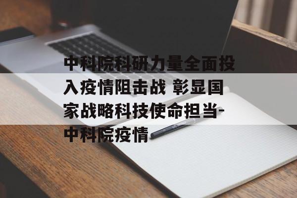 中科院科研力量全面投入疫情阻击战 彰显国家战略科技使命担当-中科院疫情