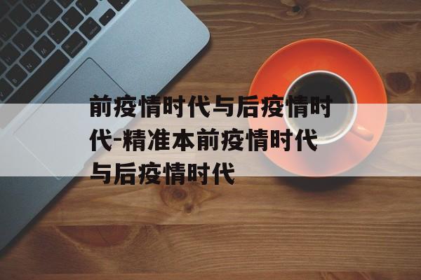 前疫情时代与后疫情时代-精准本前疫情时代与后疫情时代