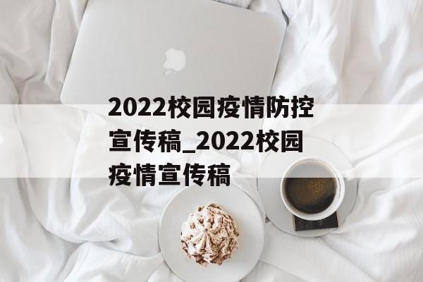 2022校园疫情防控宣传稿_2022校园疫情宣传稿
