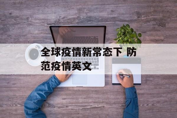 全球疫情新常态下 防范疫情英文