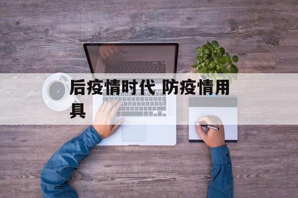 后疫情时代 防疫情用具