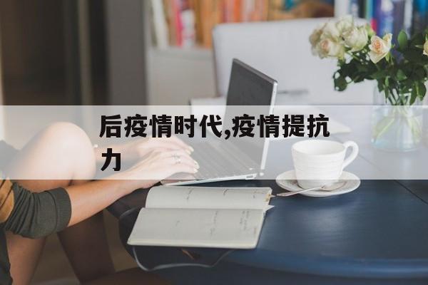 后疫情时代,疫情提抗力