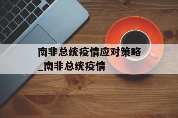 南非总统疫情应对策略_南非总统疫情