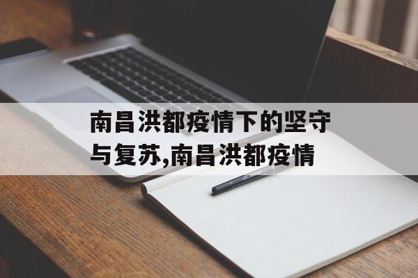 南昌洪都疫情下的坚守与复苏,南昌洪都疫情