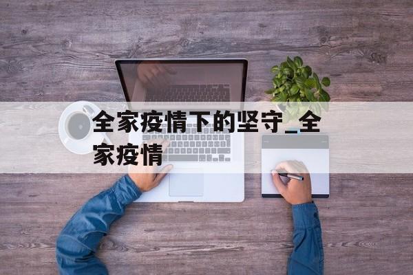 全家疫情下的坚守_全家疫情