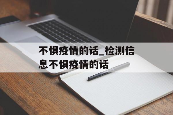 不惧疫情的话_检测信息不惧疫情的话
