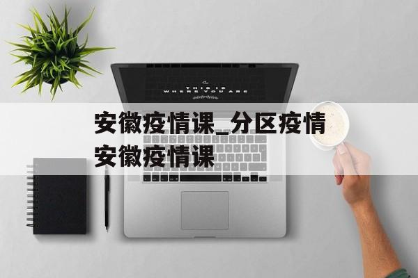 安徽疫情课_分区疫情安徽疫情课