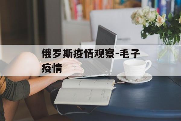 俄罗斯疫情观察-毛子疫情