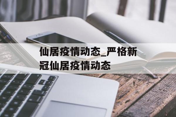 仙居疫情动态_严格新冠仙居疫情动态
