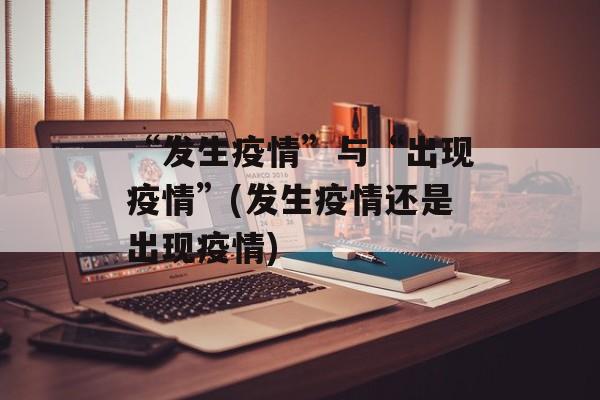 “发生疫情”与“出现疫情”(发生疫情还是出现疫情)