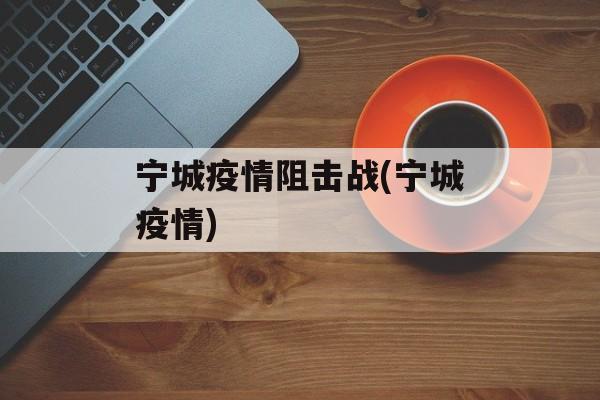 宁城疫情阻击战(宁城疫情)