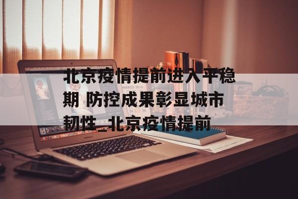 北京疫情提前进入平稳期 防控成果彰显城市韧性_北京疫情提前