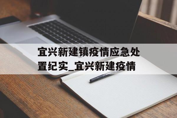 宜兴新建镇疫情应急处置纪实_宜兴新建疫情