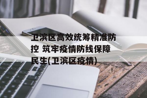卫滨区高效统筹精准防控 筑牢疫情防线保障民生(卫滨区疫情)