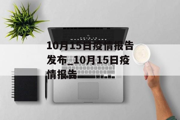 10月15日疫情报告发布_10月15日疫情报告