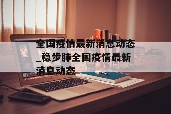 全国疫情最新消息动态_稳步肺全国疫情最新消息动态
