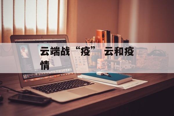 云端战“疫” 云和疫情