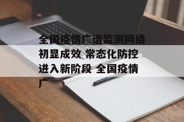 全国疫情广谱监测网络初显成效 常态化防控进入新阶段 全国疫情广