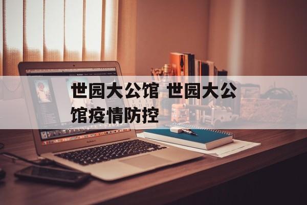世园大公馆 世园大公馆疫情防控