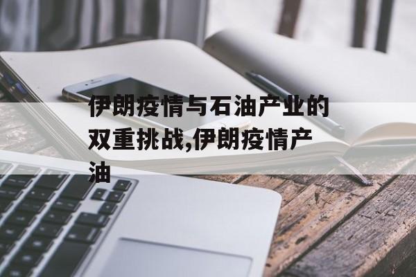 伊朗疫情与石油产业的双重挑战,伊朗疫情产油