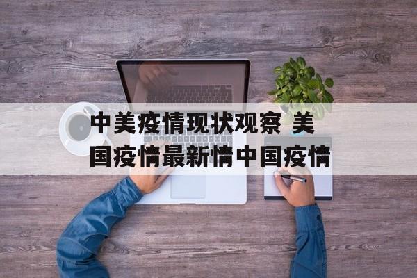 中美疫情现状观察 美国疫情最新情中国疫情