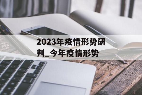 2023年疫情形势研判_今年疫情形势