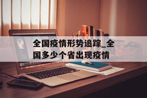 全国疫情形势追踪_全国多少个省出现疫情