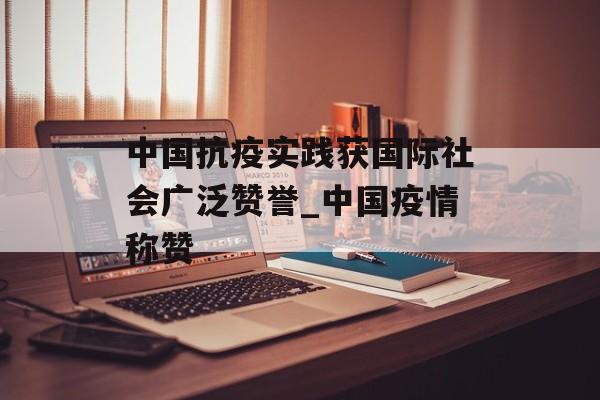 中国抗疫实践获国际社会广泛赞誉_中国疫情称赞