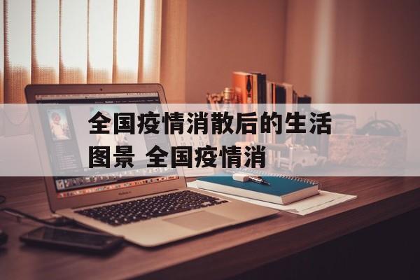 全国疫情消散后的生活图景 全国疫情消