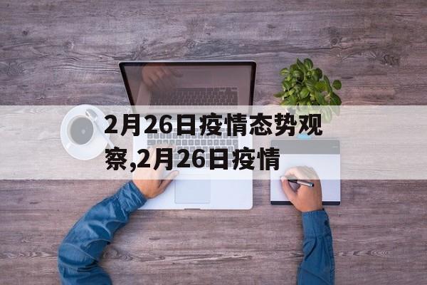 2月26日疫情态势观察,2月26日疫情