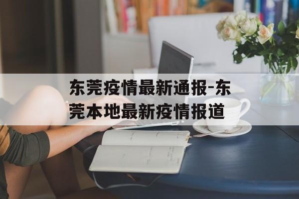东莞疫情最新通报-东莞本地最新疫情报道