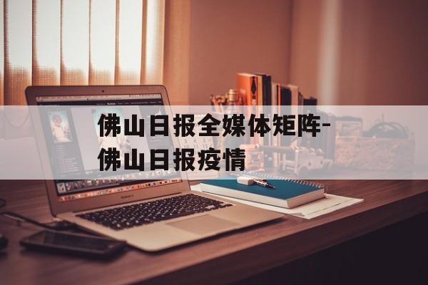 佛山日报全媒体矩阵-佛山日报疫情