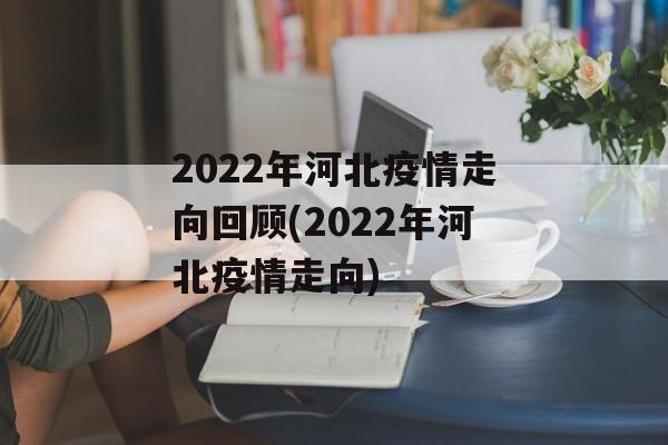 2022年河北疫情走向回顾(2022年河北疫情走向)
