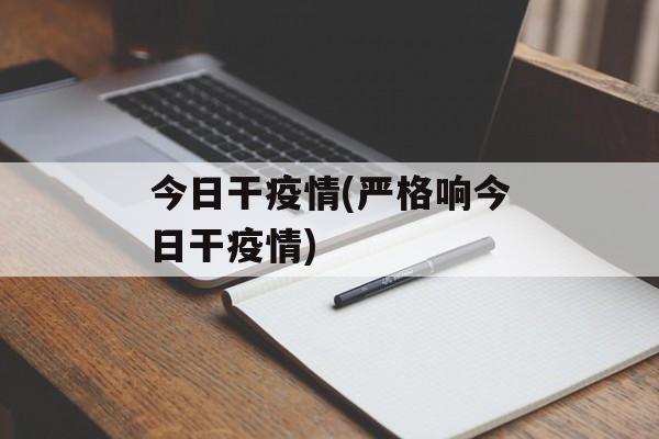 今日干疫情(严格响今日干疫情)