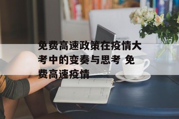 免费高速政策在疫情大考中的变奏与思考 免费高速疫情