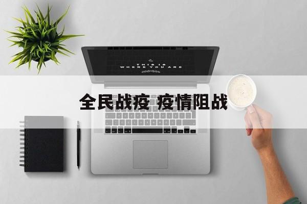 全民战疫 疫情阻战