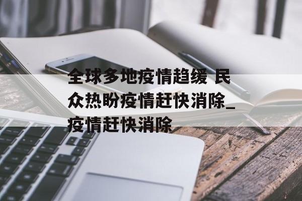 全球多地疫情趋缓 民众热盼疫情赶快消除_疫情赶快消除